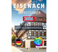 Eisenach Reiseführer 2026: Entdecke die Wartburg, Martin Luthers Erbe & Bachs Geburtsstadt: Lokale Reiserouten, Wanderungen im Thüringer Wald & ... unvergesslichen Aufenthalt in Deutschland.