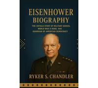 Eisenhower Biography: The Untold Story of Military Genius, World War II Hero, and Guardian of American Democracy