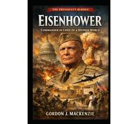 Eisenhower: Commander in Chief of a Divided World (The President’s Burden)