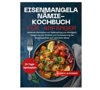 Eisenmangelanämie-Kochbuch für Anfänger: Heilende Mahlzeiten zur Bekämpfung von Müdigkeit, Steigerung der Vitalität und Verbesserung der Blutgesundheit auf natürliche Weise