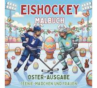 Eishockey. Malbuch. Oster-Ausgabe. Teenie-Mädchen und Frauen: Deine kreative Auszeit zu Ostern. Zauberhafte Sport-Motive für Mädchen & Frauen. ... das ganze Jahr über erleben)