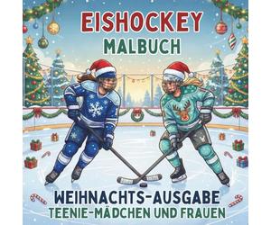 Eishockey. Malbuch. Weihnachts-Ausgabe. Teenie-Mädchen und Frauen: Festlicher Malspaß für Sport-Fans & Teenager. Einzigartige Eishockey-Motive zu ... das ganze Jahr über erleben)