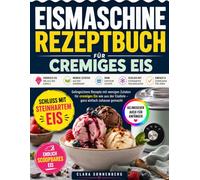 Eismaschine Rezeptbuch für cremiges Eis: Schluss mit steinhartem oder wässrigem Eis - gelingsichere Rezepte mit wenigen Zutaten für cremiges Eis wie aus der Eisdiele, ganz einfach zuhause gemacht