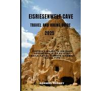 EISRIESENWELT CAVE TRAVEL AND HIKING GUIDE 2025: Austria’s Majestic Ice Cave Adventure, Step-by-Step Trails, Local Secrets & Family Travel Tips (Pathfinder Travel And Adventure Guides)