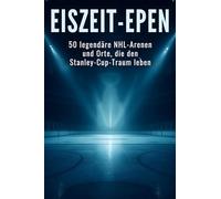 Eiszeit-Epen: 50 legendäre NHL-Arenen und Orte, die den Stanley-Cup-Traum leben