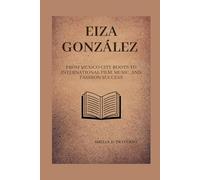 Eiza González: From Mexico City roots to international film, music, and fashion success (Lives That Shaped the World: Timeless Tales of Influence)