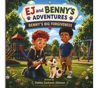 EJ and Benny's Adventures - Benny's Big Forgiveness: Forgiving someone doesn't just heal a friendship-it can heal a heart.