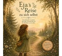 Eja's Reise zu sich selbst: Eine märchenhafte Geschichte über Selbstliebe, Mut und das innere Kind