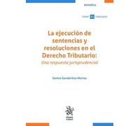 Ejecución de sentencias y resoluciones en el derecho tributario, La: Una respuesta jurisprudencial (Temática Tirant Tributario)