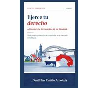 Ejerce tu Derecho. Adquisición de inmuebles en Panamá: Guía para la protección del consumidor en el mercado inmobiliario