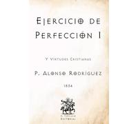 Ejercicio de Perfección I: Y Virtudes Cristianas (Facsímil de 1834) (Clásicos Católicos de El Templario Editorial)