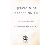 Ejercicio de Perfección III: Y Virtudes Cristianas (Facsímil de 1834) (Clásicos Católicos de El Templario Editorial)