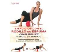 ejercicios con el rodillo de espuma foam roller: manual de trabajo