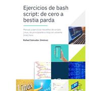 Ejercicios de bash script: de cero a bestia parda: Manual y ejercicios resueltos de scripts de Linux, de principiante a ninja sin volverte [más] loco