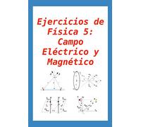 Ejercicios de Física 5: Campo Eléctrico y Magnético: para alumnos y profesores (Ejercicios de Física Universitaria)