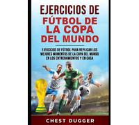 Ejercicios de Fútbol de la Copa del Mundo: Ejercicios de fútbol para replicar los mejores momentos de la Copa del Mundo en los entrenamientos y en casa (Entrenamientos de Fútbol)