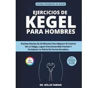 Ejercicios De Kegel Para Hombres (A Todo Color): Rutinas Diarias De 10 Minutos Para Mejorar El Control De La Vejiga, Lograr Erecciones Más Fuertes Y Fortalecer La Pelvis De Forma Duradera