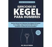 Ejercicios De Kegel Para Hombres: Rutinas Diarias De 10 Minutos Para Mejorar El Control De La Vejiga, Lograr Erecciones Más Fuertes Y Fortalecer La Pelvis De Forma Duradera