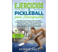 Ejercicios de Pickleball para principiantes: Maximice su potencial en Pickleball desbloqueando el poder de los rituales previos al juego y las ... el máximo rendimiento (ejercicios ilustrados)
