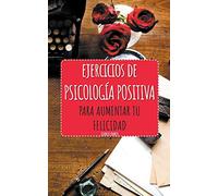 Ejercicios de Psicología Positiva para aumentar tu felicidad