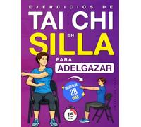 Ejercicios de Tai Chi en Silla para Adelgazar: Programa paso a paso en posición sentada para perder peso, mejorar el equilibrio y recuperar ... (Bienestar y Movilidad para Personas Mayores)