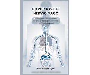 EJERCICIOS DEL NERVIO VAGO: Una guía para aliviar el estrés, mejorar la digestión y tener una buena salud mental