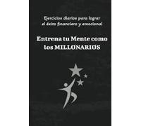 Ejercicios diarios para lograr el éxito financiero y emocional: Entrena tu mente como los millonarios: Cuaderno de manifestaciones para el éxito emocional y financiero: 120 días para cambiar tu vida