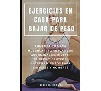EJERCICIOS EN CASA PARA BAJAR DE PESO : AUMENTA TU MASA MUSCULAR, TONIFICAR LOS ABDOMINALES, BÍCEPS, TRÍCEPS Y GLÚTEOS, ENTRENAMIENTOS PARA MUJERES Y HOMBRES