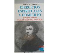 EJERCICIOS ESPIRITUALES A DOMICILIO (Para gente ocupada). Para en Todo Amar y Servir