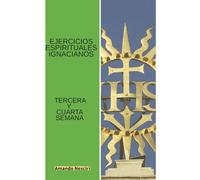 Ejercicios Espirituales Ignacianos (Tercera y Cuarta Semana)