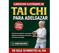 Ejercicios Ilustrados de Tai Chi Para Adelgazar: El Método Natural Para Eliminar los Dolores Articulares y Musculares en 10 Minutos al Día sin Esfuerzo