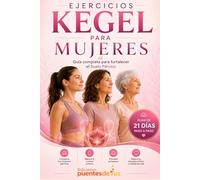 EJERCICIOS KEGEL PARA MUJERES: Guía completa para fortalecer el Suelo Pélvico, mejorar el control urinario y recuperar tu bienestar íntimo