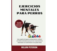 Ejercicios mentales para perros: Guía completa de juegos de enriquecimiento cerebral y actividades estimulantes para prevenir comportamientos relacionados con el aburrimiento en su pareja canina