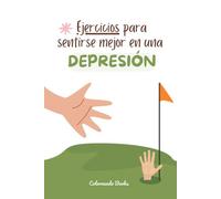 EJERCICIOS PARA SENTIRSE MEJOR EN UNA DEPRESIÓN - Ejercicios para tu bienestar,: autoayuda, superación, crecimiento personal, superar la tristeza y encontrar paz en tiempos difíciles.