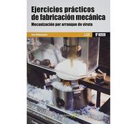 Ejercicios Prácticos De Fabricación Mecánica. Mecanización Por Arranqu