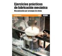 Ejercicios prácticos de fabricación mecánica. Mecanización por arranque de viruta
