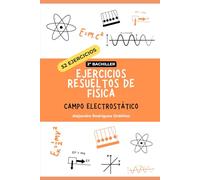 Ejercicios resueltos de física de campo electrostático: 52 ejercicios (Ejercicios resueltos de física de 2º de bachillerato)