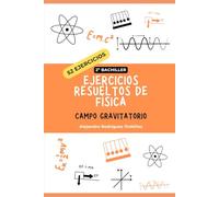 Ejercicios resueltos de física de campo gravitatorio: 52 ejercicios (Ejercicios resueltos de física de 2º de bachillerato)