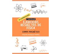 Ejercicios resueltos de física de campo magnético: 54 ejercicios (Ejercicios resueltos de física de 2º de bachillerato)