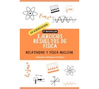Ejercicios resueltos de física de relatividad y física nuclear: 53 ejercicios (Ejercicios resueltos de física de 2º de bachillerato)
