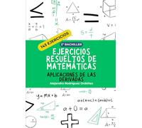 Ejercicios resueltos de matemáticas de aplicaciones de las derivadas: 143 ejercicios (Ejercicios resueltos de matemáticas 2º bachiller)