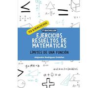 Ejercicios resueltos de matemáticas de límites de una función: 112 ejercicios (Ejercicios resueltos de matemáticas 1º bachiller)