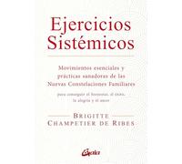 Ejercicios sistémicos: Movimientos esenciales y prácticas sanadoras de las Nuevas Constelaciones Familiares. (Salud Natural - Psicoemoción)