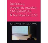 Ejercicios y problemas resueltos MATEMÁTICAS 1º Bachillerato CCSS (Ejercicios y Problemas Resueltos de Matemáticas de SECUNDARIA)