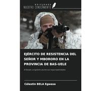 EJÉRCITO DE RESISTENCIA DEL SEÑOR Y MBORORO EN LA PROVINCIA DE BAS-UELE: El Estado congoleño asume sus responsabilidades