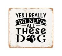 EKFBQBGW Funny Pet Sign Yes I Really Need All These Dogs Retro Wall Decor for Home Cafe Man Cave Wall-Art Dog Mom Dad Gift Idea Tin Sign (8 X 12 inch)