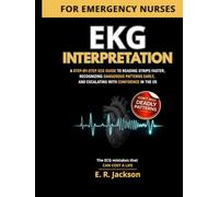 EKG Interpretation for Emergency Nurses: A Step-by-Step ECG Guide to Reading Strips Faster, Recognizing Dangerous Patterns Early, and Escalating with Confidence in the ER