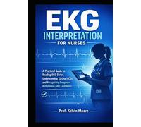 EKG Interpretation for Nurses: A Practical Guide to Reading ECG Strips, Understanding 12-Lead ECGs, and Recognizing Dangerous Arrhythmias with Confidence