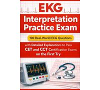 EKG Interpretation Practice Exam: 100 Real-World ECG Questions with Detailed Explanations to Pass CET and CCT Certification Exams on the First Try