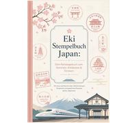 Eki Stempelbuch Japan: Dein Reisetagebuch zum Sammeln, Entdecken & Erinnern: Mit extra viel Platz für über 100 Eki Stempel, Notizen & unvergessliche Momente deiner Japanreise